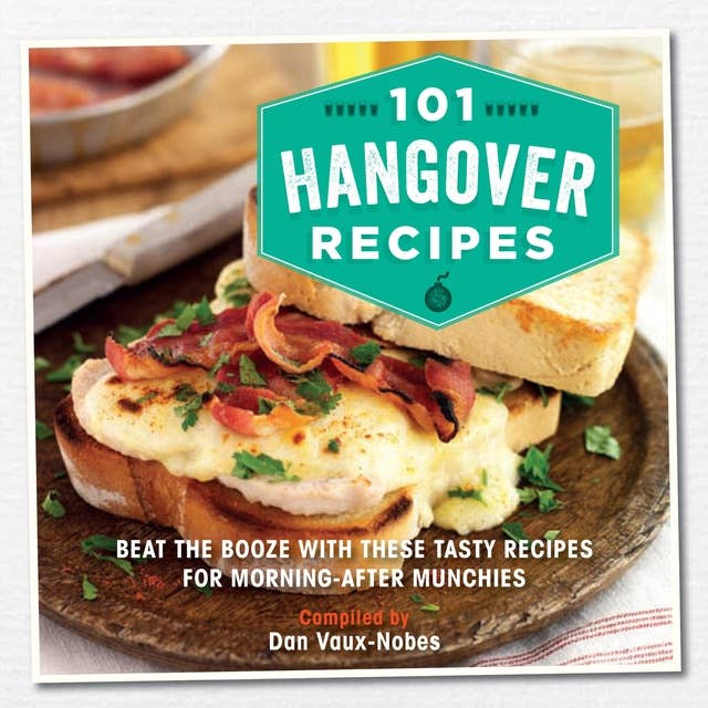 101 Hangover Recipes: Beat the booze with these tasty recipes for morning-after munchies