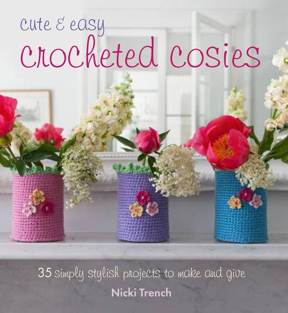 Cute and Easy Crocheted Cosies: 35 simply stylish projects to make and give