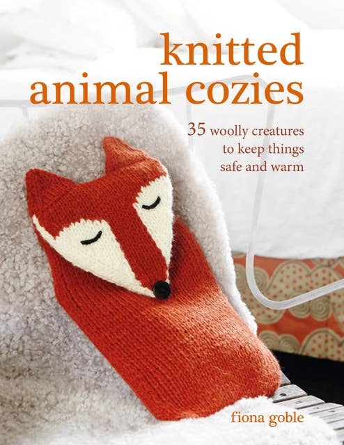 Knitted Animal Cozies: 37 woolly creatures to keep things safe and warm