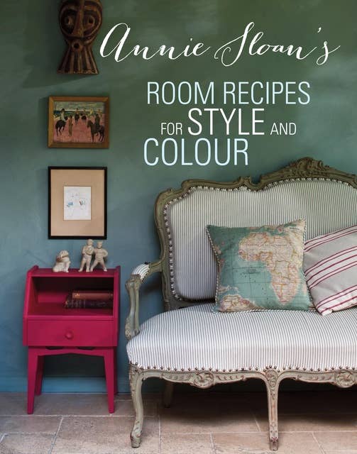 Annie Sloan's Room Recipes for Style and Colour: World renowned paint effects guru and colour expert Annie Sloan considers what makes a successful interior