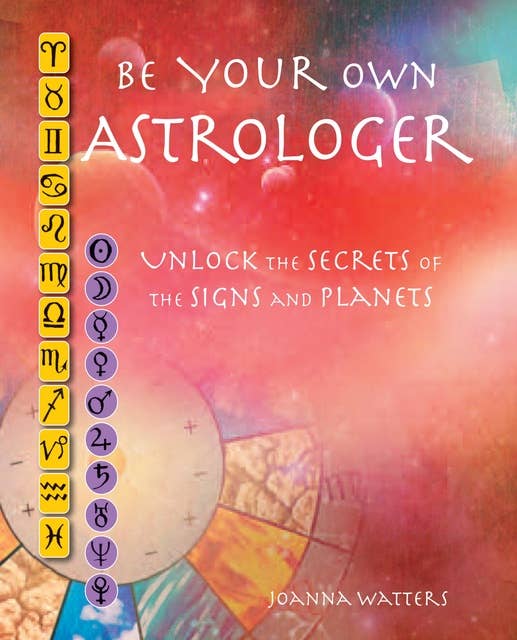 Be Your Own Astrologer: A step-by-step guide to unlocking the secrets of the signs and planets