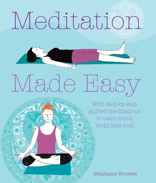 Meditation Made Easy: With step-by-step guided meditations to calm mind, body, and soul