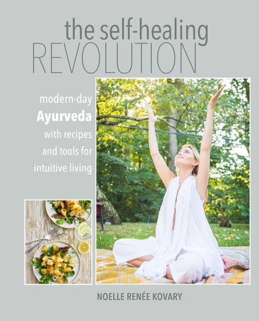 The Self-healing Revolution: Modern-day Ayurveda with recipes and tools for intuitive living