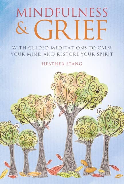 Mindfulness and Grief: With guided meditations to calm the mind and restore the spirit