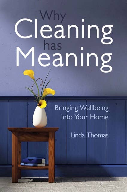 Why Cleaning Has Meaning: Bringing Wellbeing Into Your Home