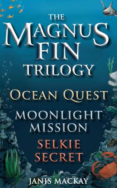 The Magnus Fin Trilogy: Ocean Quest, Moonlight Mission and Selkie Secret