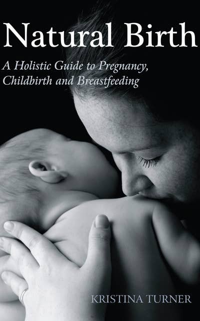Natural Birth: A Holistic Guide to Pregnancy, Childbirth and Breastfeeding