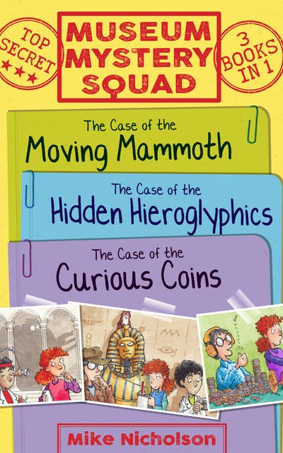 Museum Mystery Squad Books 1 to 3: The Cases of the Moving Mammoth, Hidden Hieroglyphics and Curious Coins