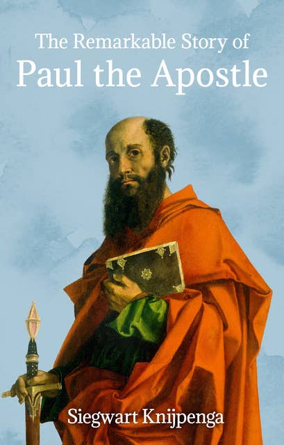 Paul the Apostle: The Story of a Remarkable Life