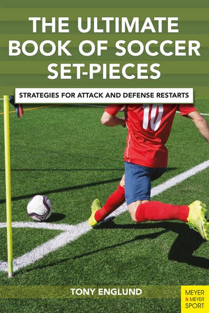 The Ultimate Book of Soccer Set Pieces: Strategies for Attack and Defense Restarts
