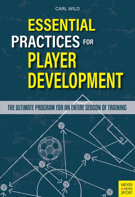 Essential Practices for Player Development: The Ultimate Program for an Entire Season of Training