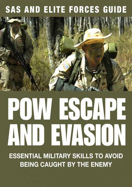 POW Escape And Evasion: Essential Military Skills To Avoid Being Caught By the Enemy