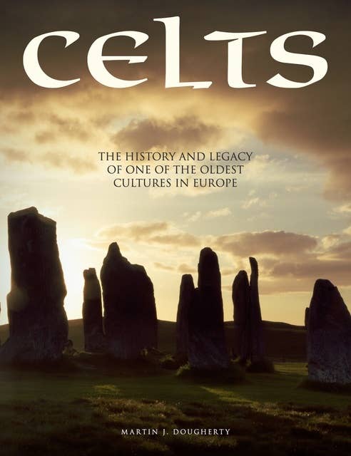 Celts: The History and Legacy of One of the Oldest Cultures in Europe