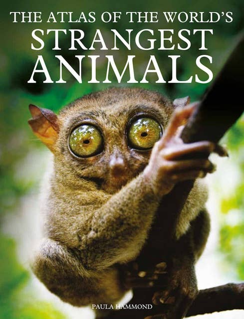 The Atlas of The World’s Strangest Animals