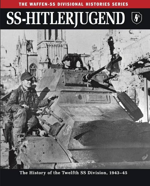 SS-Hitlerjugend: The History of the Twelfth SS Division, 1943–45