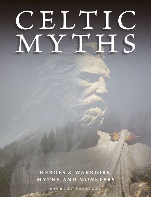 Celtic Myths: Heroes and Warriors, Myths and Monsters