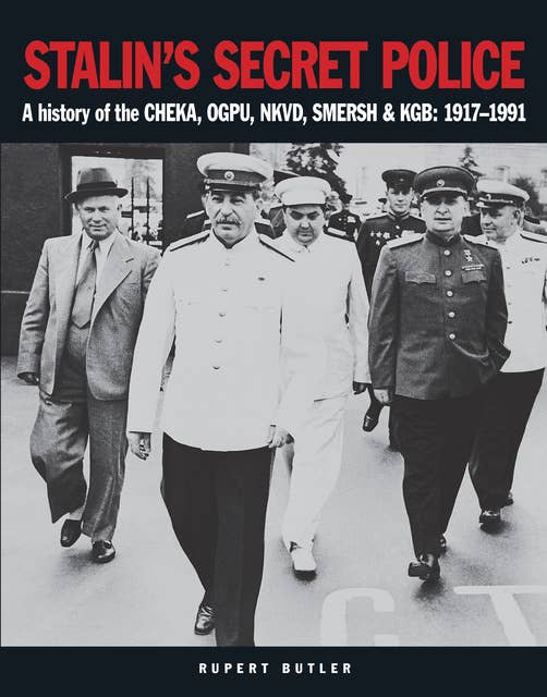 Stalin’s Secret Police: A history of the CHEKA, OGPU, NKVD, SMERSH & KGB: 1917–1991