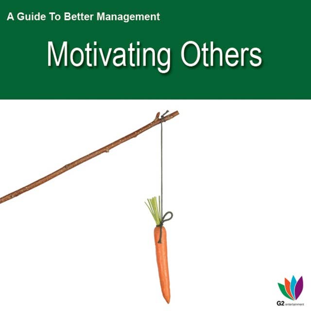 A Guide to Better Management: Motivating Others