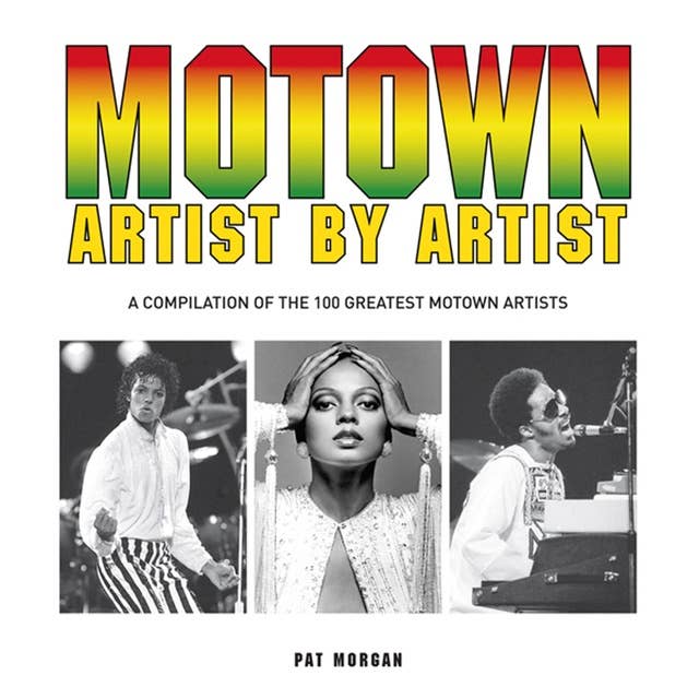 Motown Artist by Artist: A Compilation of the 100 Greatest Motown Artists