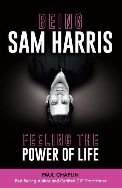 Being Sam Harris: Feeling the Power of Life