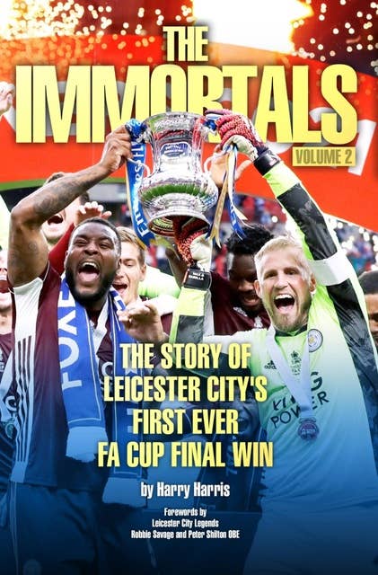 The Immortals 2: The Story of Leicester City's First Ever FA Cup Final Win