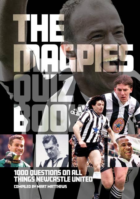 The Magpies Quiz Book: 1,000 Questions on all Things Newcastle United