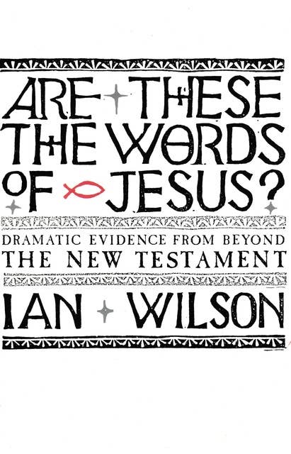 Are these the Words of Jesus?: Dramatic Evidence from Beyond the New Testament