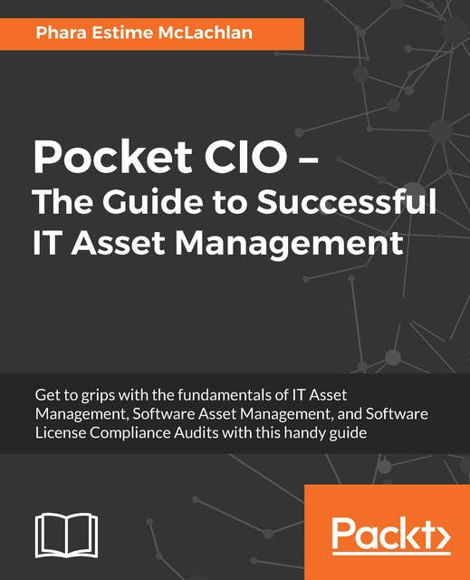 Pocket CIO - The Guide to Successful IT Asset Management: Get to grips with the fundamentals of IT Asset Management, Software Asset Management, and Software License Compliance Audits with this handy guide