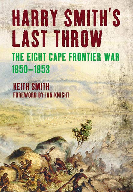 Harry Smith's Last Throw: The Eight Cape Frontier War, 1850–1853