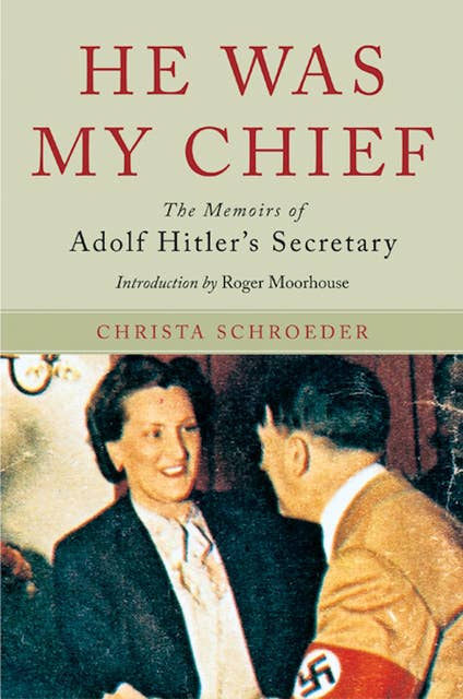 He Was My Chief: The Memoirs of Adolf Hitler's Secretary