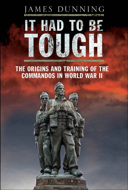 It Had to be Tough: The Origins and Training of the Commandos in World War II