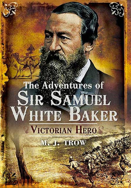The Adventures of Sir Samuel White Baker: Victorian Hero