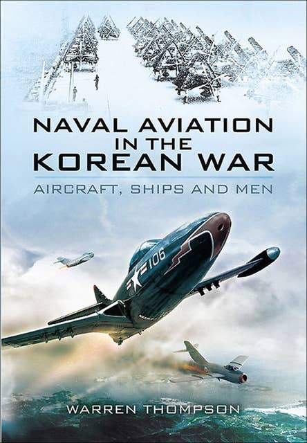Naval Aviation in the Korean War: Aircraft, Ships and Men