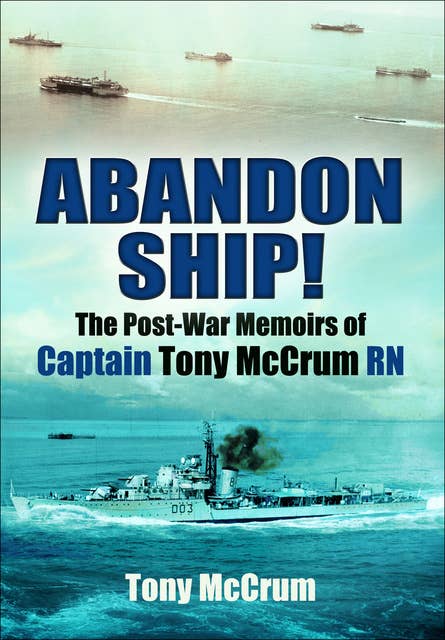 Abandon Ship!: The Post-War Memoirs of Captain Tony McCrum RN