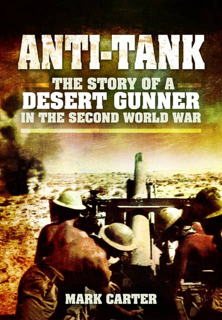 Anti-Tank: The Story of a Desert Gunner in the Second World War