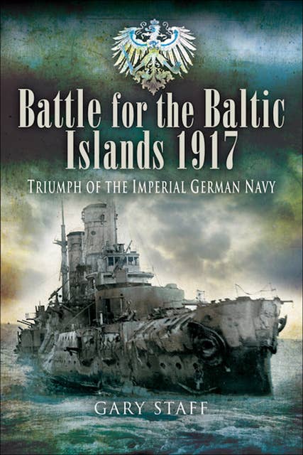 Battle for the Baltic Islands, 1917: Triumph of the Imperial German Navy