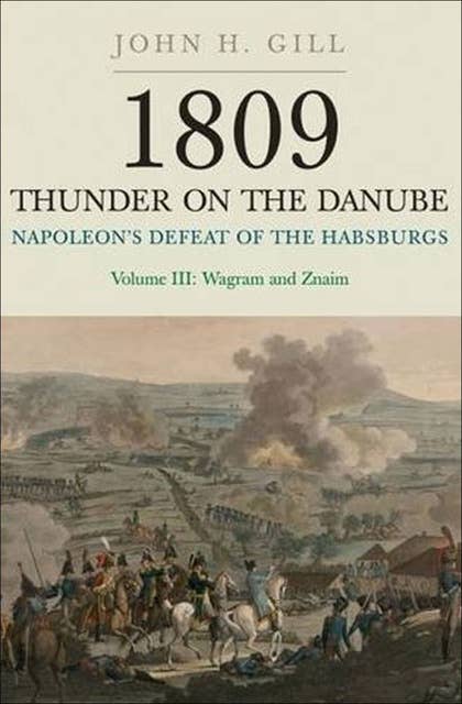 Napoleon's Defeat of the Habsburgs Volume III: Wagram and Znaim