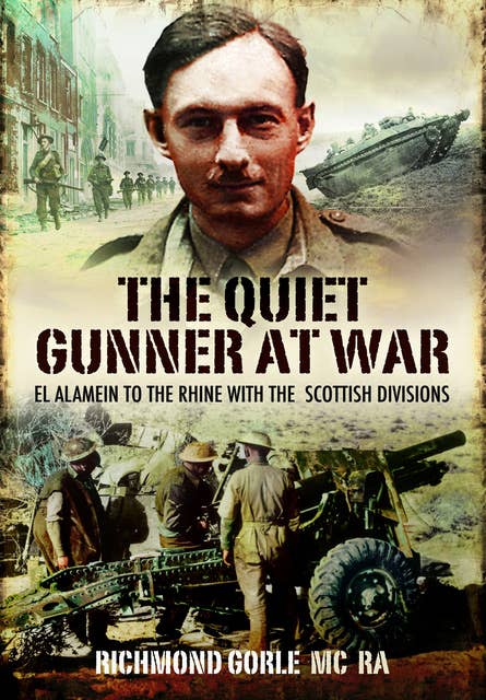 The Quiet Gunner at War: El Alamein to the Rhine with the Scottish Divisions