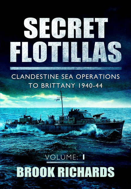 Secret Flotillas: Clandestine Sea Operations to Brittany, 1940–44