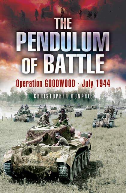 The Pendulum of Battle: Operation Goodwood, July 1944