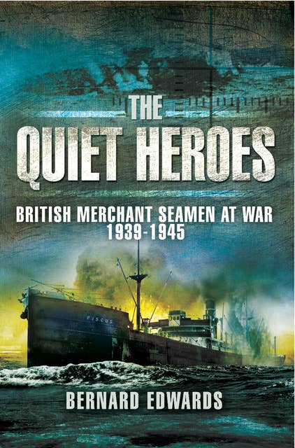 The Quiet Heroes: British Merchant Seamen at War, 1939–1945