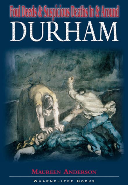 Foul Deeds & Suspicious Deaths in & Around Durham
