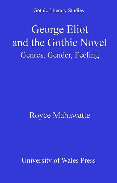 George Eliot and the Gothic Novel: Genres, Gender and Feeling