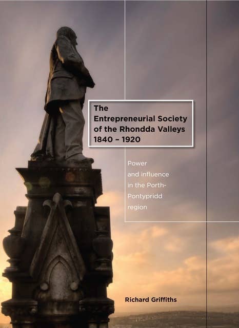 The Entrepreneurial Society of the Rhondda Valleys, 1840-1920: Power and Influence in the Porth-Pontypridd Region