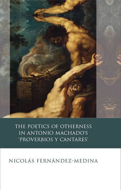 The Poetics of Otherness in Antonio Machado's 'proverbios Y Cantares'