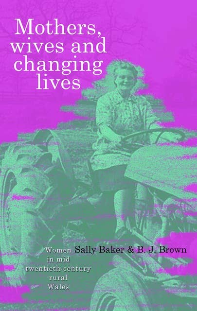 Mothers, Wives and Changing Lives: Women in Mid-Twentieth Century Rural Wales