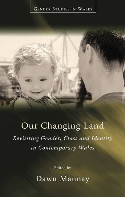 Our Changing Land: Revisiting Gender, Class and Identity in Contemporary Wales