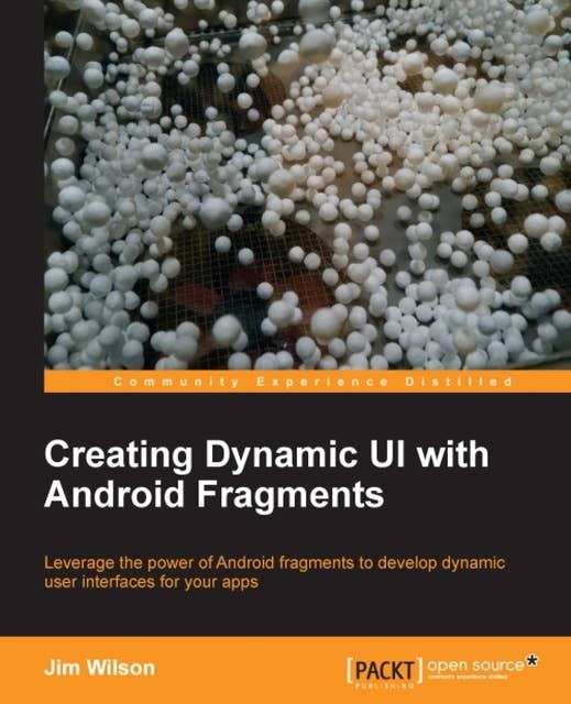 Creating Dynamic UI with Android Fragments: Make your Android apps a superior, silky-smooth experience for the end-user with this comprehensive guide to creating a dynamic and multi-pane UI. Everything you need to know in one handy volume.