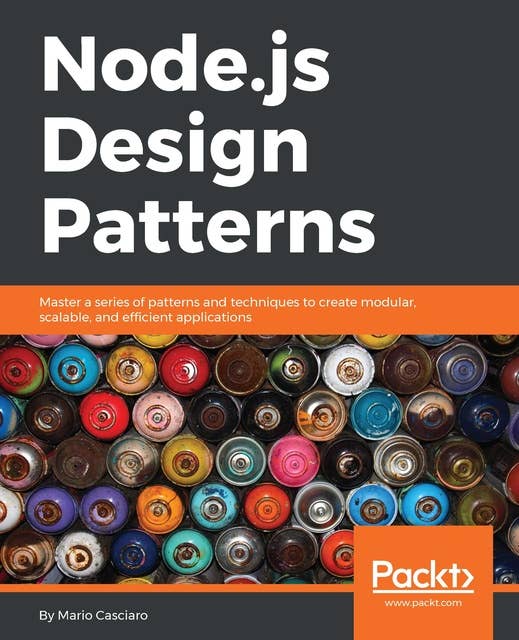 Node.js Design Patterns: Master a series of patterns and techniques to create modular, scalable, and efficient applications