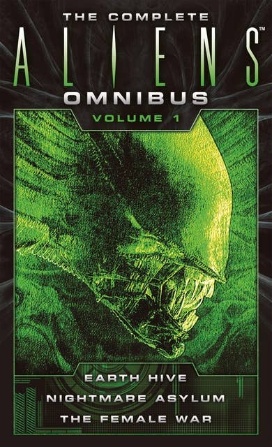 The Complete Aliens Omnibus: Volume One: (Earth Hive, Nightmare Asylum, The Female War)